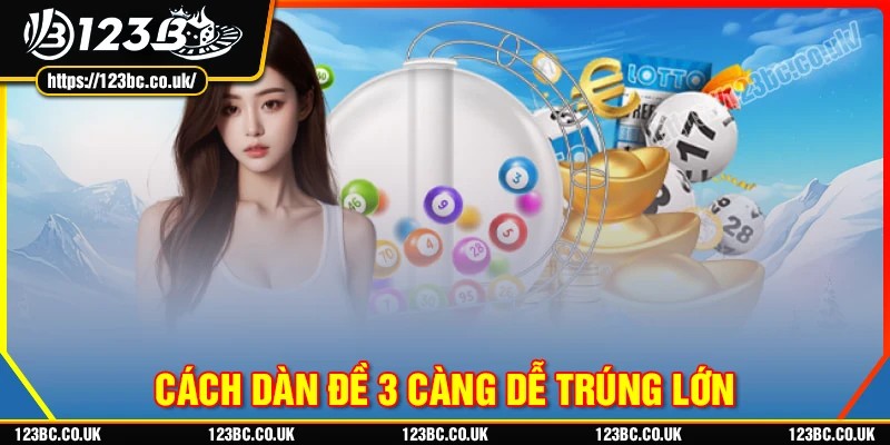 Cách tạo dàn đề 3 càng hiệu quả cao